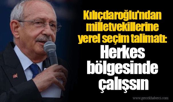 Kemal Kılıçdaroğlu'ndan milletvekillerine yerel seçim talimatı: Herkes bölgesinde çalışsın