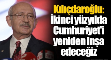 Kılıçdaroğlu: İkinci yüzyılda Cumhuriyet'i yeniden inşa edeceğiz
