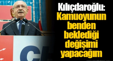 Kılıçdaroğlu: Kamuoyunun benden beklediği değişimi yapacağım