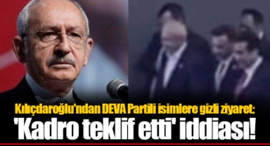 Kılıçdaroğlu'ndan DEVA Partili isimlere gizli ziyaret: 'Kadro teklif etti' iddiası!