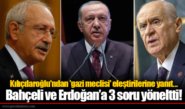 Kılıçdaroğlu'ndan 'gazi meclisi' eleştirilerine yanıt... Bahçeli ve Erdoğan’a 3 soru yöneltti!