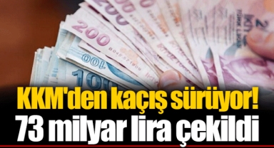 KKM'den kaçış sürüyor! 73 milyar lira çekildi