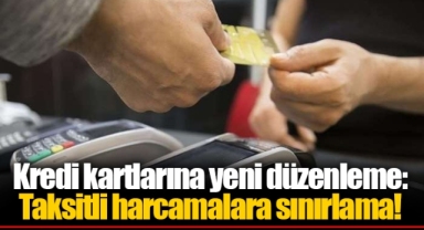 Kredi kartlarına yeni düzenleme: Taksitli harcamalara sınırlama!