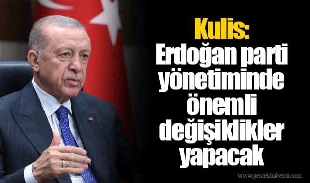 Kulis: Erdoğan parti yönetiminde önemli değişiklikler yapacak