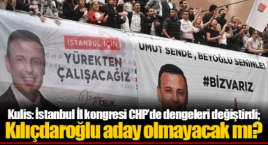 Kulis: İstanbul İl kongresi CHP’de dengeleri değiştirdi; Kılıçdaroğlu aday olmayacak mı?