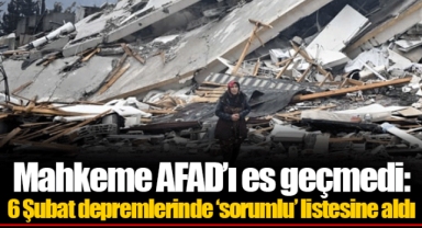 Mahkeme AFAD’ı es geçmedi: 6 Şubat depremlerinde ‘sorumlu’ listesine aldı