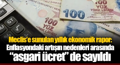 Meclis’e sunulan yıllık ekonomik rapor: Enflasyondaki artışın nedenleri arasında “asgari ücret” de sayıldı
