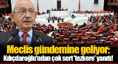 Meclis gündemine geliyor: Kılıçdaroğlu'ndan çok sert 'tezkere' yanıtı!