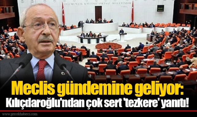 Meclis gündemine geliyor: Kılıçdaroğlu'ndan çok sert 'tezkere' yanıtı!