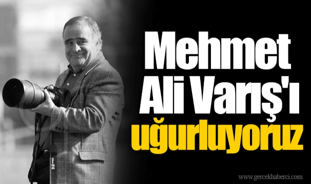 Mehmet Ali Varış'ı uğurluyoruz