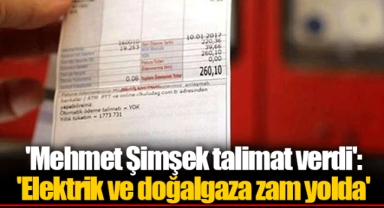 'Mehmet Şimşek talimat verdi': 'Elektrik ve doğalgaza zam yolda'