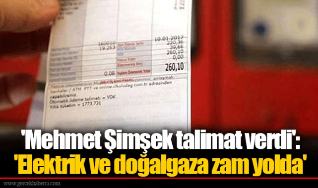 'Mehmet Şimşek talimat verdi': 'Elektrik ve doğalgaza zam yolda'