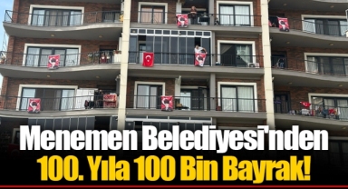 Menemen Belediyesi'nden 100. Yıla 100 Bin Bayrak!