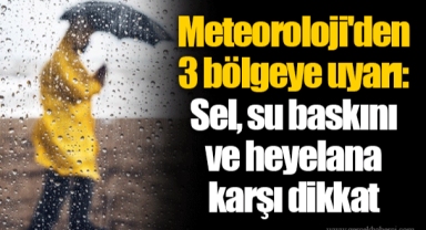 Meteoroloji'den 3 bölgeye uyarı: Sel, su baskını ve heyelana karşı dikkat