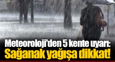 Meteoroloji'den 5 kente uyarı: Sağanak yağışa dikkat!