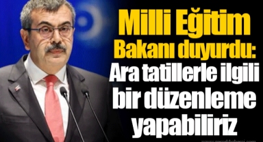 Milli Eğitim Bakanı duyurdu: Ara tatillerle ilgili bir düzenleme yapabiliriz