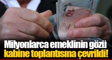 Milyonlarca emeklinin gözü kabine toplantısına çevrildi!