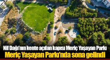 Nif Dağı’nın kente açılan kapısı Meriç Yaşayan Parkı