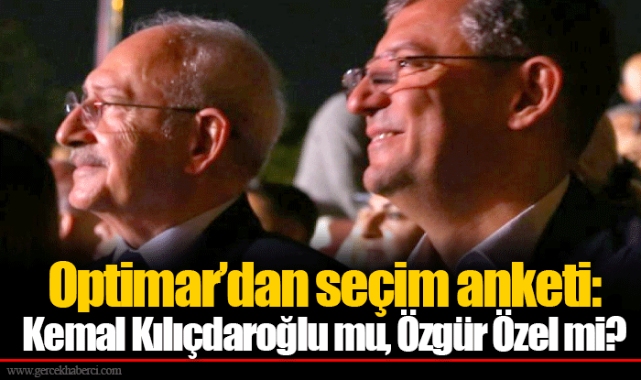 Optimar’dan seçim anketi: Kemal Kılıçdaroğlu mu, Özgür Özel mi?