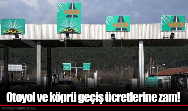 Otoyol ve köprü geçiş ücretlerine zam!