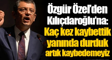 Özgür Özel’den Kılıçdaroğlu’na: Kaç kez kaybettik yanında durduk artık kaybedemeyiz