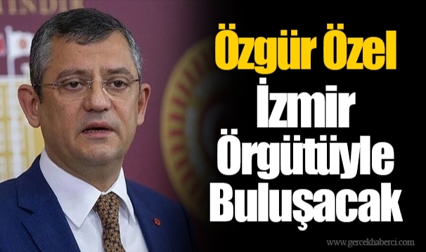 Özgür Özel İzmir Örgütüyle Buluşacak
