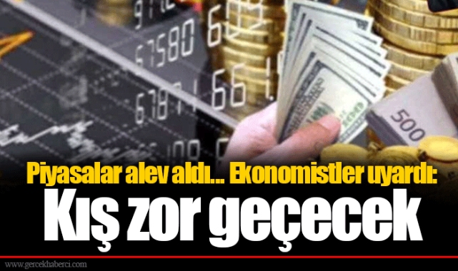 Piyasalar alev aldı... Ekonomistler uyardı: Kış zor geçecek