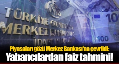 Piyasaları gözü Merkez Bankası'na çevrildi: Yabancılardan faiz tahmini!