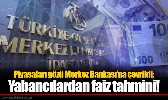 Piyasaları gözü Merkez Bankası'na çevrildi: Yabancılardan faiz tahmini!