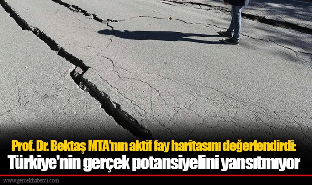 Prof. Dr. Bektaş MTA'nın aktif fay haritasını değerlendirdi: Türkiye'nin gerçek potansiyelini yansıtmıyor