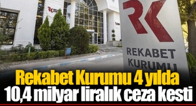 Rekabet Kurumu 4 yılda 10,4 milyar liralık ceza kesti