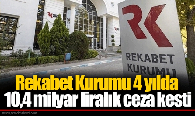 Rekabet Kurumu 4 yılda 10,4 milyar liralık ceza kesti