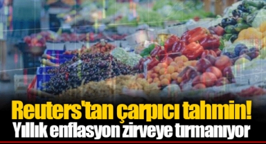 Reuters'tan çarpıcı tahmin! Yıllık enflasyon zirveye tırmanıyor