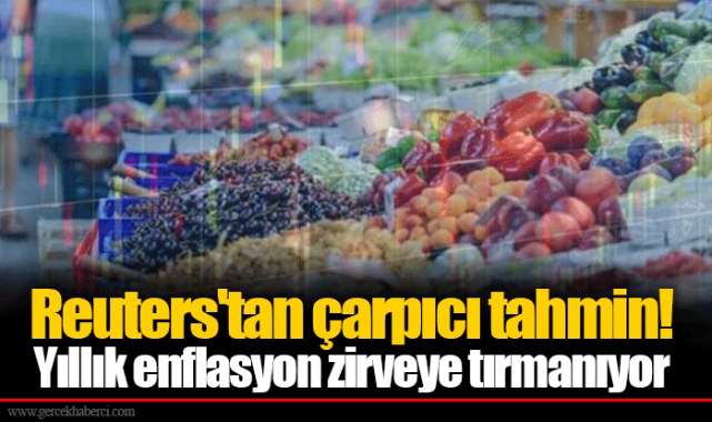 Reuters'tan çarpıcı tahmin! Yıllık enflasyon zirveye tırmanıyor