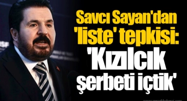 Savcı Sayan'dan 'liste' tepkisi: 'Kızılcık şerbeti içtik'