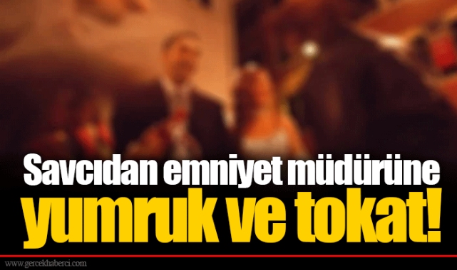 Savcıdan emniyet müdürüne yumruk ve tokat!