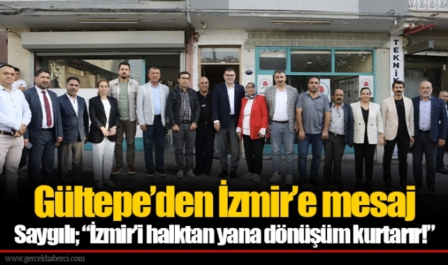 Saygılı; “İzmir’i halktan yana dönüşüm kurtarır!”