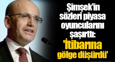 Şimşek'in sözleri piyasa oyuncularını şaşırttı: 'İtibarına gölge düşürdü'