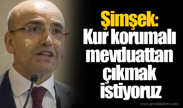 Şimşek: Kur korumalı mevduattan çıkmak istiyoruz