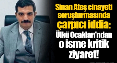 Sinan Ateş cinayeti soruşturmasında çarpıcı iddia: Ülkü Ocakları'ndan o isme kritik ziyaret!