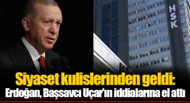 Siyaset kulislerinden geldi: Erdoğan, Başsavcı Uçar'ın iddialarına el attı