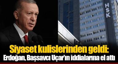 Siyaset kulislerinden geldi: Erdoğan, Başsavcı Uçar'ın iddialarına el attı