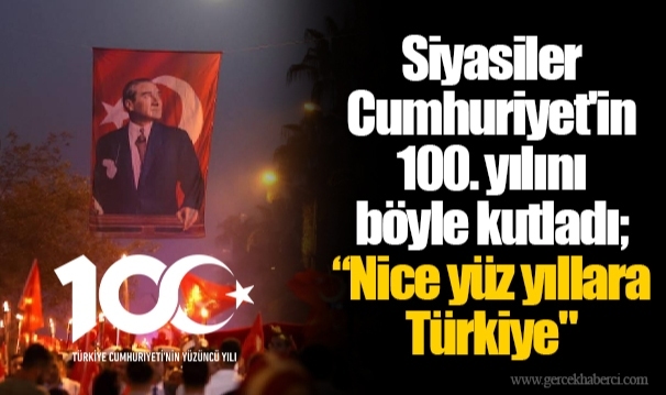 Siyasiler Cumhuriyet'in 100. yılını böyle kutladı; “Nice yüz yıllara Türkiye"