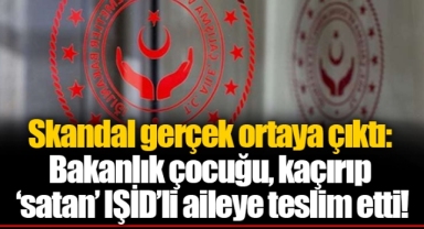 Skandal gerçek ortaya çıktı: Bakanlık çocuğu, kaçırıp ‘satan’ IŞİD’li aileye teslim etti!