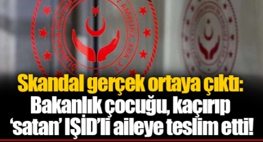 Skandal gerçek ortaya çıktı: Bakanlık çocuğu, kaçırıp ‘satan’ IŞİD’li aileye teslim etti!