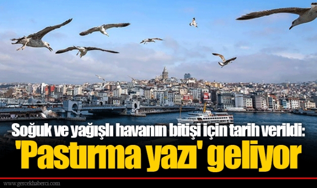 Soğuk ve yağışlı havanın bitişi için tarih verildi: 'Pastırma yazı' geliyor