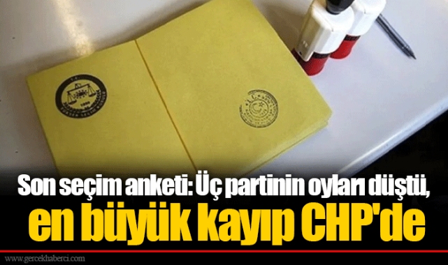 Son seçim anketi: Üç partinin oyları düştü, en büyük kayıp CHP'de
