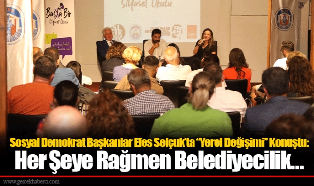 Sosyal Demokrat Başkanlar Efes Selçuk’ta “Yerel Değişimi” Konuştu: Her Şeye Rağmen Belediyecilik...