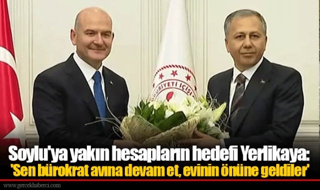 Soylu'ya yakın hesapların hedefi Yerlikaya: 'Sen bürokrat avına devam et, evinin önüne geldiler'