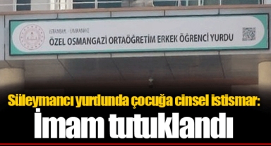 Süleymancı yurdunda çocuğa cinsel istismar: İmam tutuklandı
